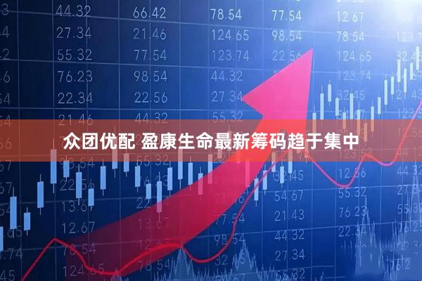 众团优配 盈康生命最新筹码趋于集中